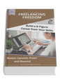 Freelancing Freedom: Build a 6-Figure Career from Your Skills on Upwork, Fiverr and Beyond